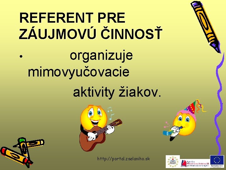 REFERENT PRE ZÁUJMOVÚ ČINNOSŤ • organizuje mimovyučovacie aktivity žiakov. http: //portal. zselaniho. sk 