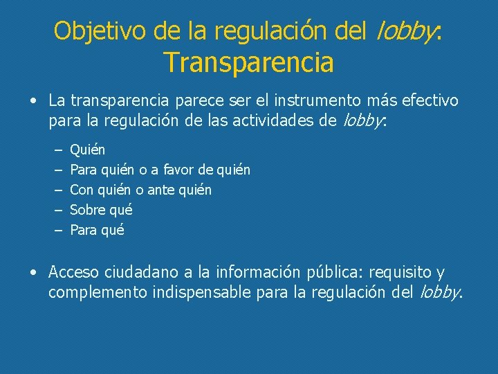 Objetivo de la regulación del lobby: Transparencia • La transparencia parece ser el instrumento