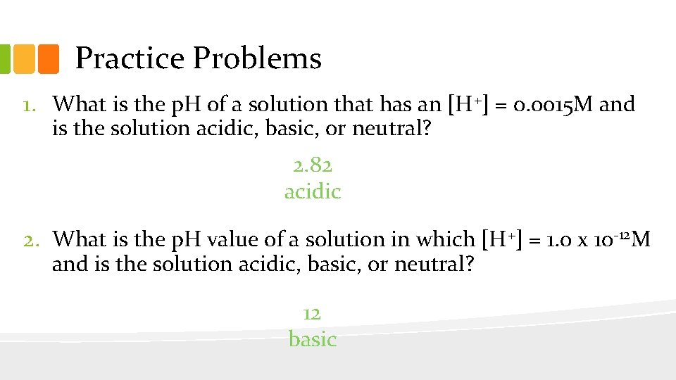 Practice Problems 1. What is the p. H of a solution that has an