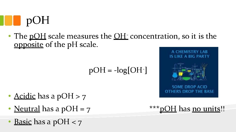 p. OH • The p. OH scale measures the OH- concentration, so it is