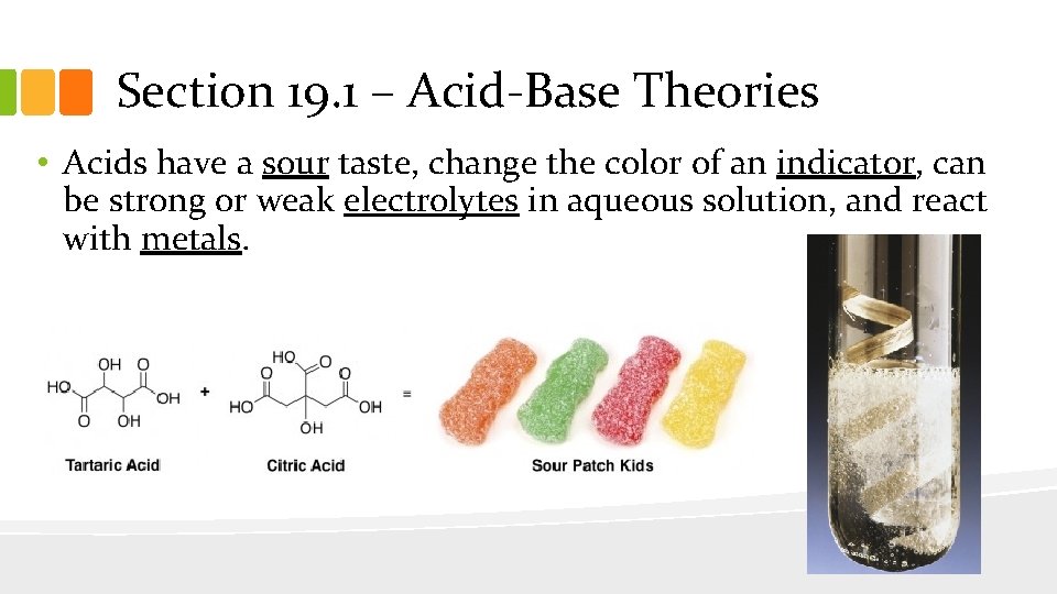 Section 19. 1 – Acid-Base Theories • Acids have a sour taste, change the
