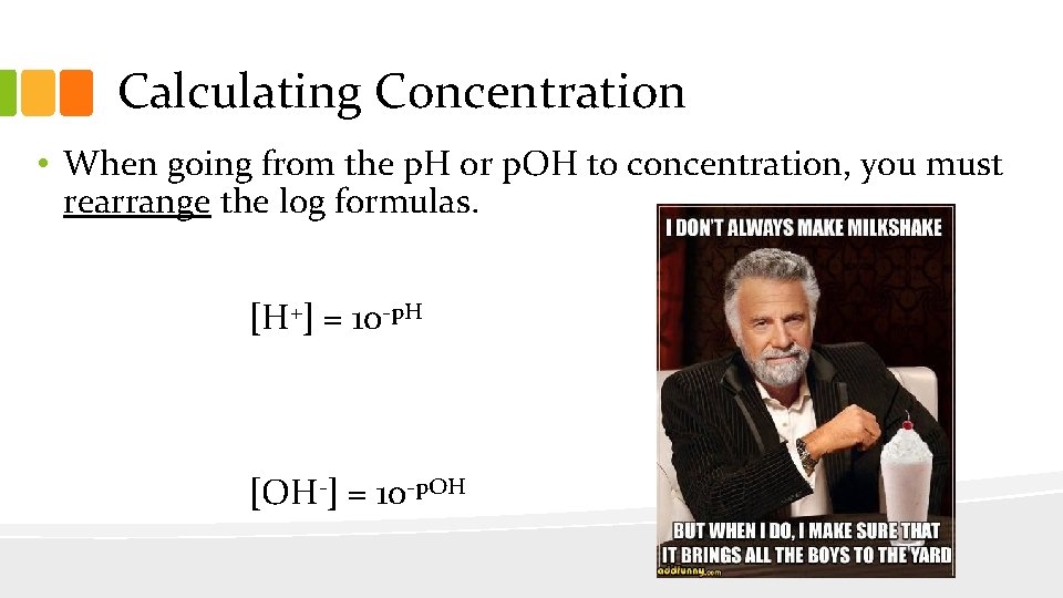 Calculating Concentration • When going from the p. H or p. OH to concentration,
