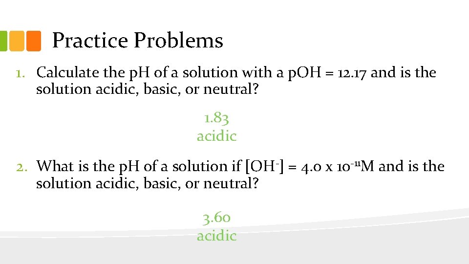 Practice Problems 1. Calculate the p. H of a solution with a p. OH