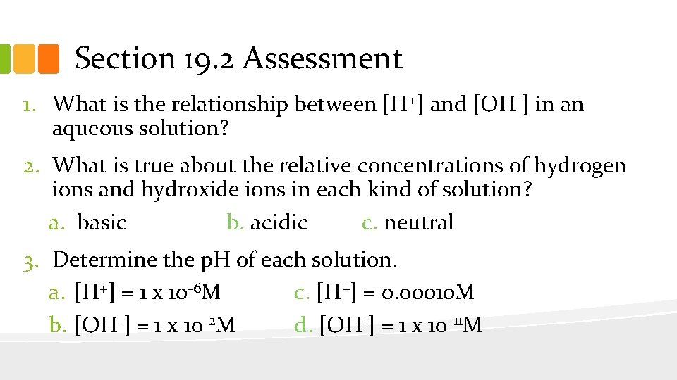 Section 19. 2 Assessment 1. What is the relationship between [H+] and [OH-] in