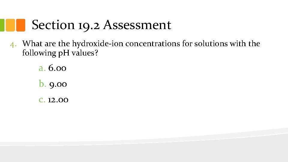 Section 19. 2 Assessment 4. What are the hydroxide-ion concentrations for solutions with the