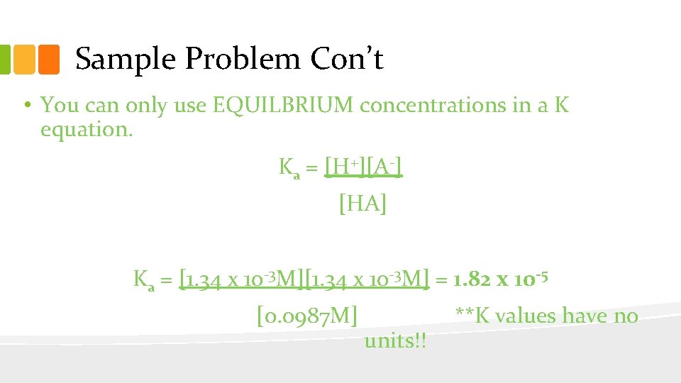 Sample Problem Con’t • You can only use EQUILBRIUM concentrations in a K equation.