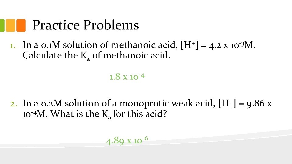 Practice Problems 1. In a 0. 1 M solution of methanoic acid, [H+] =
