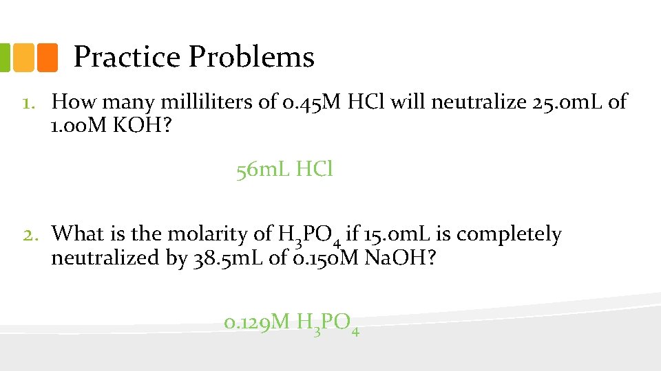 Practice Problems 1. How many milliliters of 0. 45 M HCl will neutralize 25.