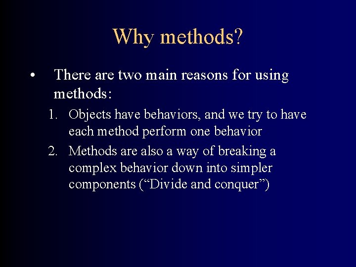 Why methods? • There are two main reasons for using methods: 1. Objects have