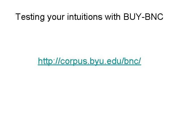 Testing your intuitions with BUY-BNC http: //corpus. byu. edu/bnc/ 