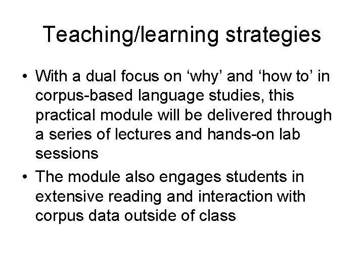 Teaching/learning strategies • With a dual focus on ‘why’ and ‘how to’ in corpus-based