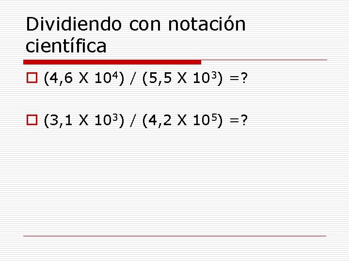 Dividiendo con notación científica o (4, 6 X 104) / (5, 5 X 103)