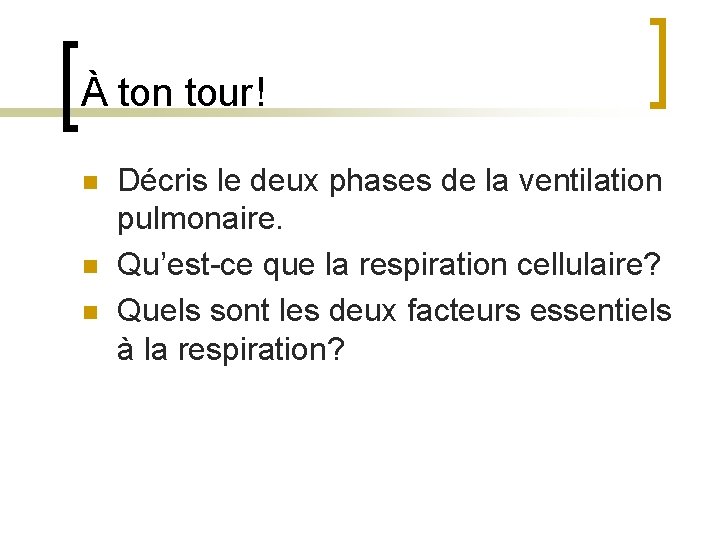 À ton tour! n n n Décris le deux phases de la ventilation pulmonaire.