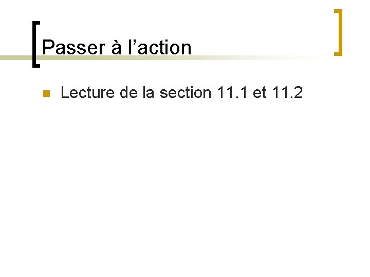 Passer à l’action n Lecture de la section 11. 1 et 11. 2 