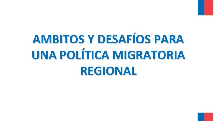 AMBITOS Y DESAFÍOS PARA UNA POLÍTICA MIGRATORIA REGIONAL AMBITOS Y DESAFÍOS PARA UNA POLÍTICA MIGRATORIA REGIONAL