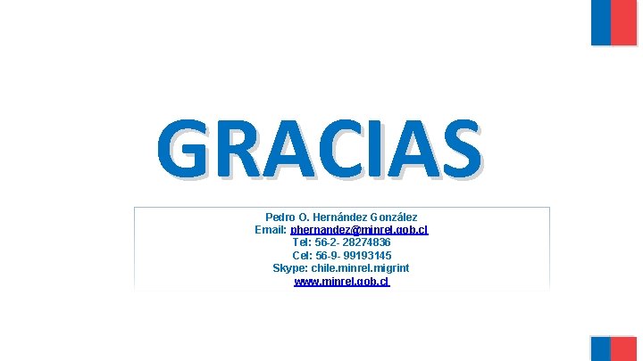 GRACIAS Pedro O. Hernández González Email: phernandez@minrel. gob. cl Tel: 56 -2 - 28274836 GRACIAS Pedro O. Hernández González Email: phernandez@minrel. gob. cl Tel: 56 -2 - 28274836