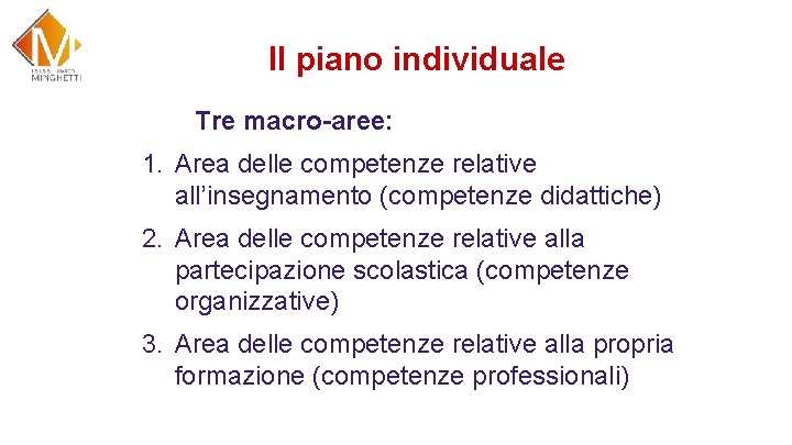 Il piano individuale Tre macro-aree: 1. Area delle competenze relative all’insegnamento (competenze didattiche) 2.