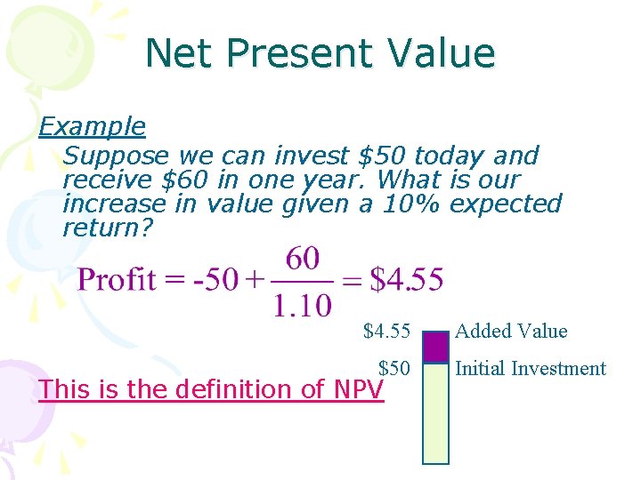 Net Present Value Example Suppose we can invest $50 today and receive $60 in