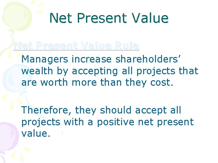 Net Present Value Rule Managers increase shareholders’ wealth by accepting all projects that are