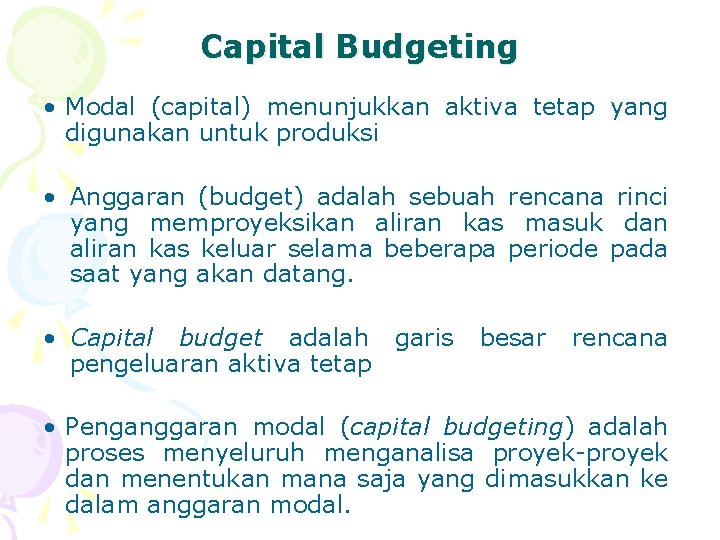Capital Budgeting • Modal (capital) menunjukkan aktiva tetap yang digunakan untuk produksi • Anggaran