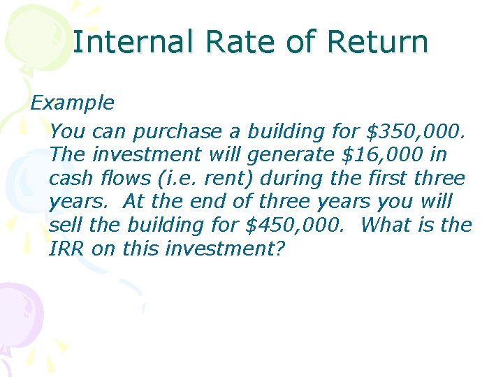 Internal Rate of Return Example You can purchase a building for $350, 000. The