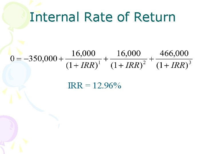 Internal Rate of Return IRR = 12. 96% 