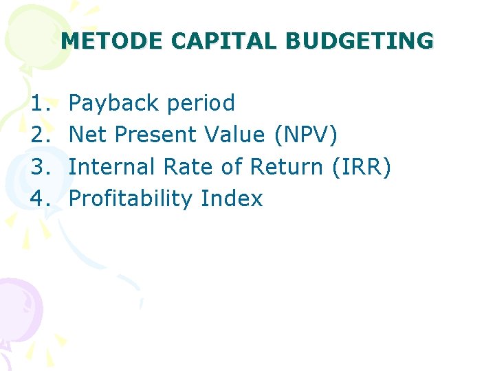 METODE CAPITAL BUDGETING 1. 2. 3. 4. Payback period Net Present Value (NPV) Internal