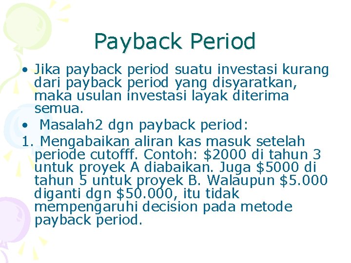 Payback Period • Jika payback period suatu investasi kurang dari payback period yang disyaratkan,