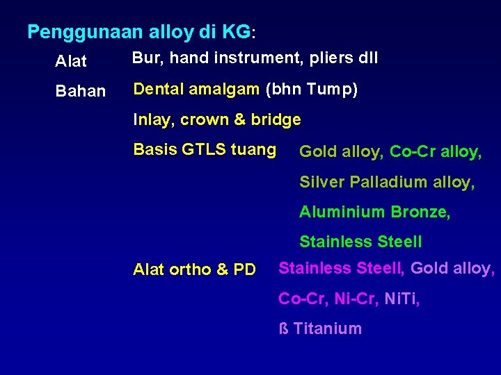 Penggunaan alloy di KG: Alat Bur, hand instrument, pliers dll Bahan Dental amalgam (bhn