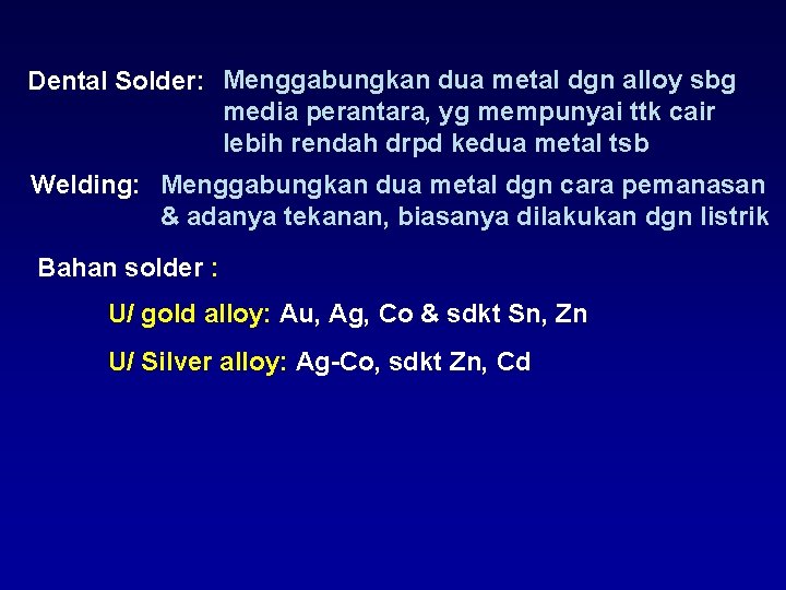 Dental Solder: Menggabungkan dua metal dgn alloy sbg media perantara, yg mempunyai ttk cair