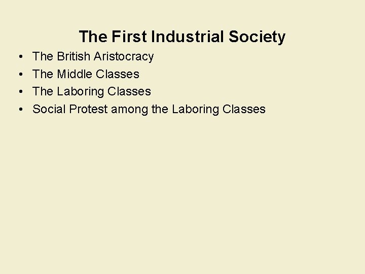 The First Industrial Society • • The British Aristocracy The Middle Classes The Laboring