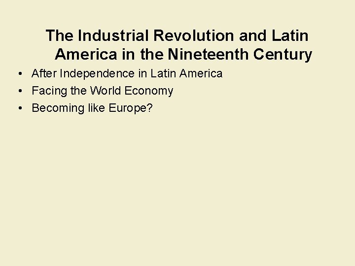 The Industrial Revolution and Latin America in the Nineteenth Century • After Independence in