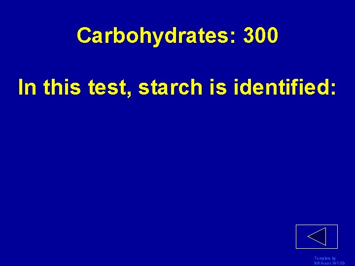 Carbohydrates: 300 In this test, starch is identified: Template by Bill Arcuri, WCSD 