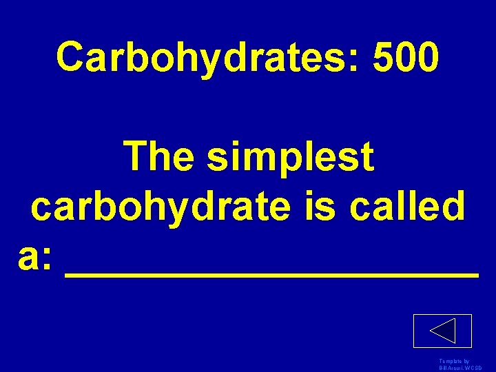 Carbohydrates: 500 The simplest carbohydrate is called a: _________ Template by Bill Arcuri, WCSD