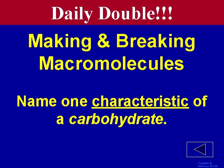 Daily Double!!! Making & Breaking Macromolecules Name one characteristic of a carbohydrate. Template by