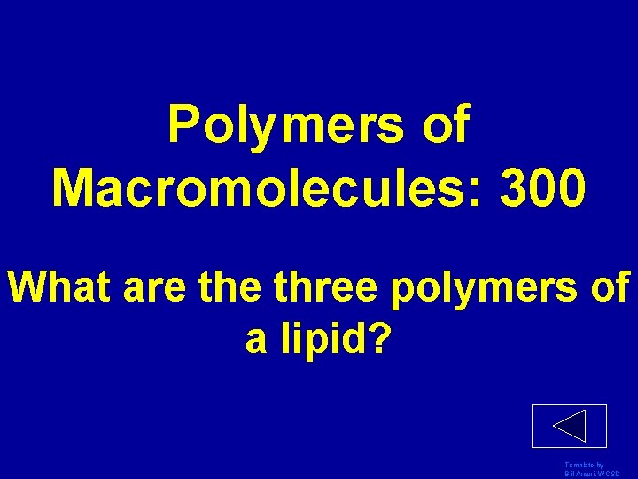 Polymers of Macromolecules: 300 What are three polymers of a lipid? Template by Bill