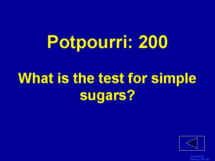 Potpourri: 200 What is the test for simple sugars? Template by Bill Arcuri, WCSD