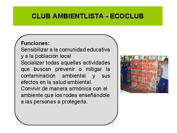 CLUB AMBIENTLISTA - ECOCLUB Funciones: Sensibilizar a la comunidad educativa y a la población CLUB AMBIENTLISTA - ECOCLUB Funciones: Sensibilizar a la comunidad educativa y a la población