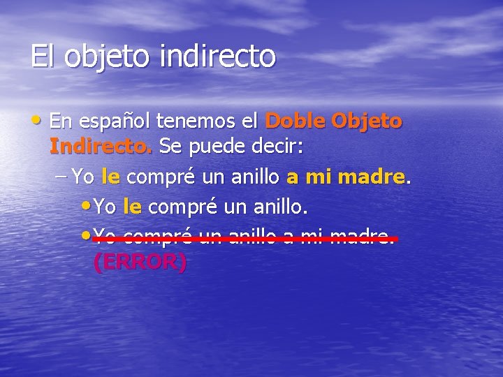 El objeto indirecto • En español tenemos el Doble Objeto Indirecto. Se puede decir: