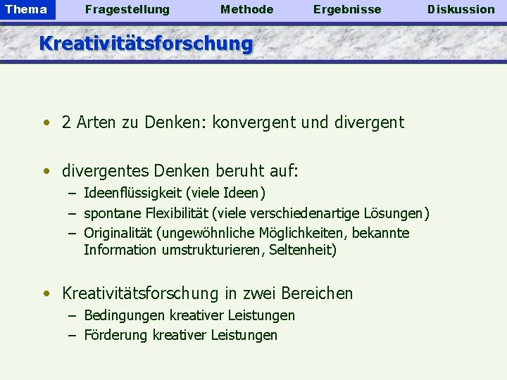 Thema Fragestellung Methode Ergebnisse Diskussion Kreativitätsforschung • 2 Arten zu Denken: konvergent und divergent