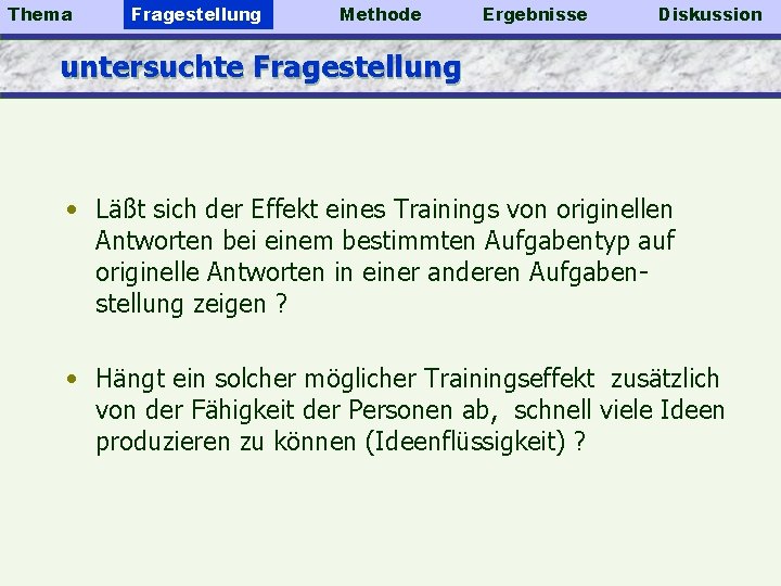 Thema Fragestellung Methode Ergebnisse Diskussion untersuchte Fragestellung • Läßt sich der Effekt eines Trainings