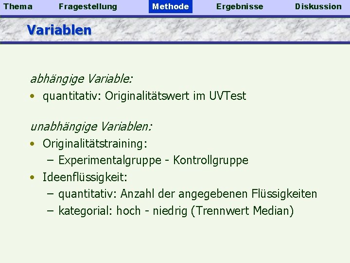 Thema Fragestellung Methode Ergebnisse Diskussion Variablen abhängige Variable: • quantitativ: Originalitätswert im UVTest unabhängige