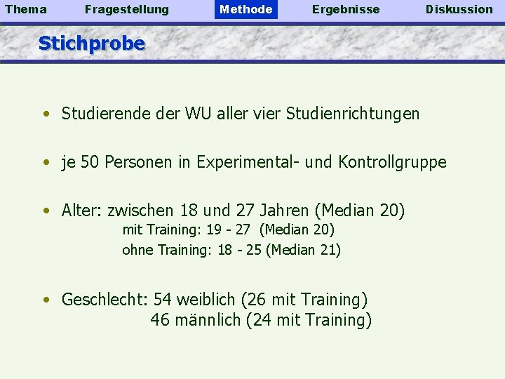 Thema Fragestellung Methode Ergebnisse Diskussion Stichprobe • Studierende der WU aller vier Studienrichtungen •