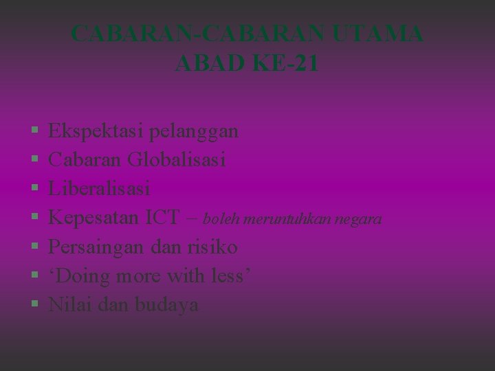 CABARAN-CABARAN UTAMA ABAD KE-21 § § § § Ekspektasi pelanggan Cabaran Globalisasi Liberalisasi Kepesatan