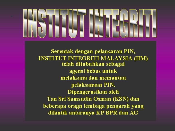 . Serentak dengan pelancaran PIN, INSTITUT INTEGRITI MALAYSIA (IIM) telah ditubuhkan sebagai agensi bebas