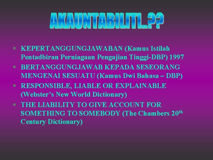 § KEPERTANGGUNGJAWABAN (Kamus Istilah Pentadbiran Perniagaan Pengajian Tinggi-DBP) 1997 § BERTANGGUNGJAWAB KEPADA SESEORANG MENGENAI