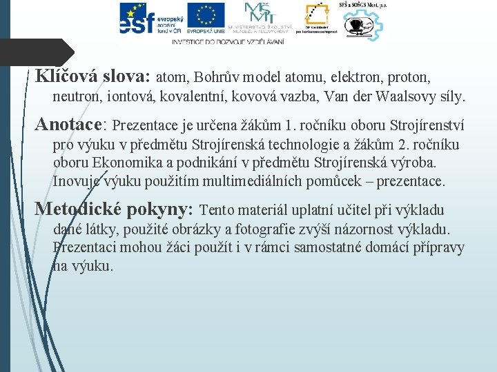 Klíčová slova: atom, Bohrův model atomu, elektron, proton, neutron, iontová, kovalentní, kovová vazba, Van