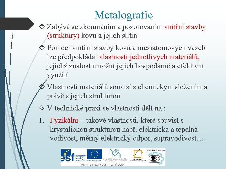 Metalografie Zabývá se zkoumáním a pozorováním vnitřní stavby (struktury) kovů a jejich slitin Pomocí