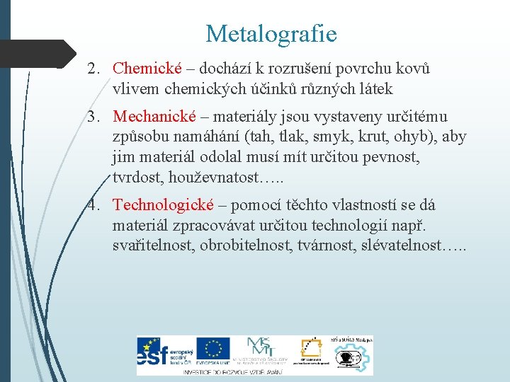 Metalografie 2. Chemické – dochází k rozrušení povrchu kovů vlivem chemických účinků různých látek