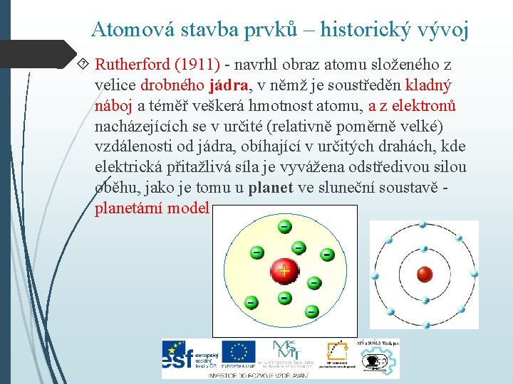 Atomová stavba prvků – historický vývoj Rutherford (1911) - navrhl obraz atomu složeného z